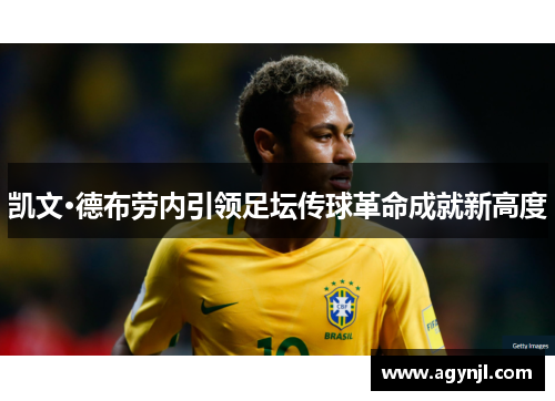 凯文·德布劳内引领足坛传球革命成就新高度 凯文·德布劳内引领足坛传球革命成就新高度