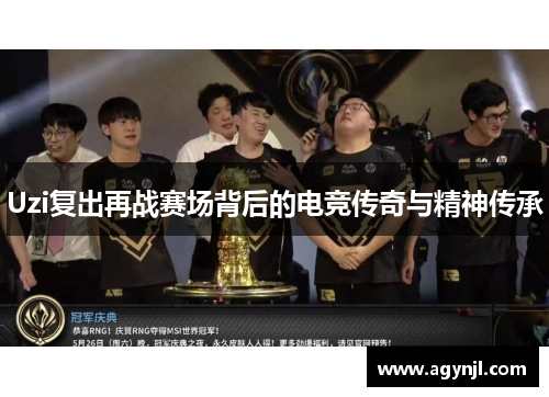 Uzi复出再战赛场背后的电竞传奇与精神传承