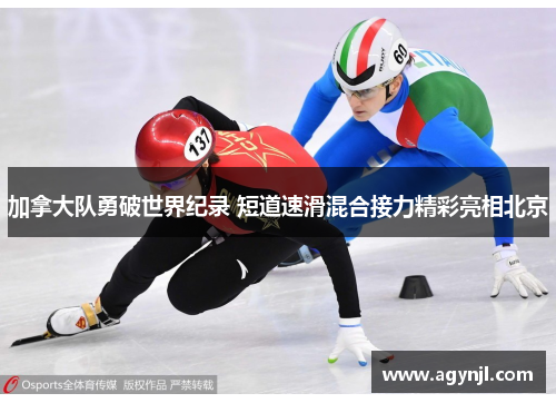加拿大队勇破世界纪录 短道速滑混合接力精彩亮相北京 加拿大队勇破世界纪录 短道速滑混合接力精彩亮相北京