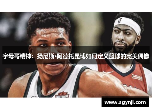 字母哥精神：扬尼斯·阿德托昆博如何定义篮球的完美偶像