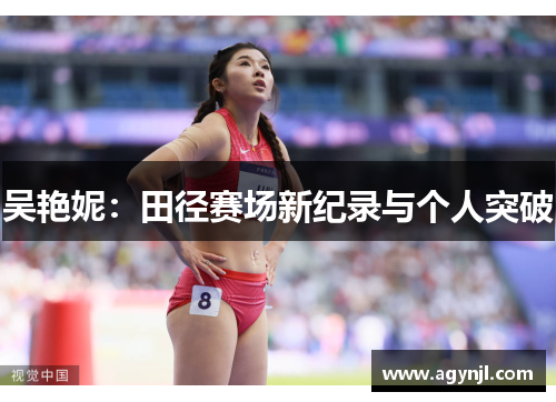 吴艳妮:田径赛场新纪录与个人突破 吴艳妮:田径赛场新纪录与个人突破
