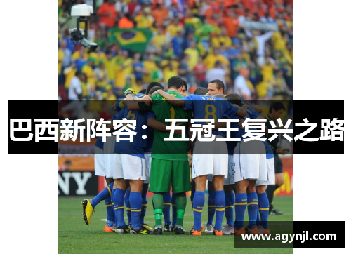 巴西新阵容:五冠王复兴之路 巴西新阵容:五冠王复兴之路