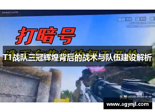 T1战队三冠辉煌背后的战术与队伍建设解析 T1战队三冠辉煌背后的战术与队伍建设解析
