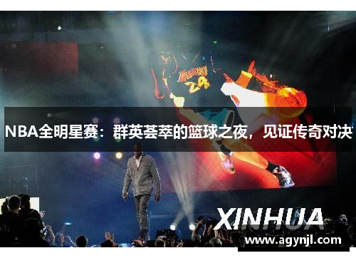 NBA全明星赛：群英荟萃的篮球之夜，见证传奇对决