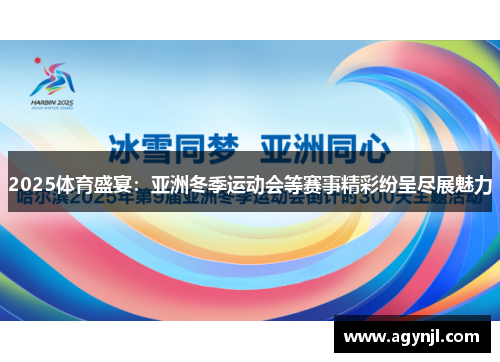 2025体育盛宴:亚洲冬季运动会等赛事精彩纷呈尽展魅力 2025体育盛宴:亚洲冬季运动会等赛事精彩纷呈尽展魅力