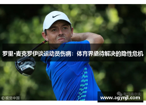 罗里·麦克罗伊谈运动员伤病:体育界亟待解决的隐性危机 罗里·麦克罗伊谈运动员伤病:体育界亟待解决的隐性危机
