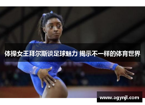 体操女王拜尔斯谈足球魅力 揭示不一样的体育世界 体操女王拜尔斯谈足球魅力 揭示不一样的体育世界